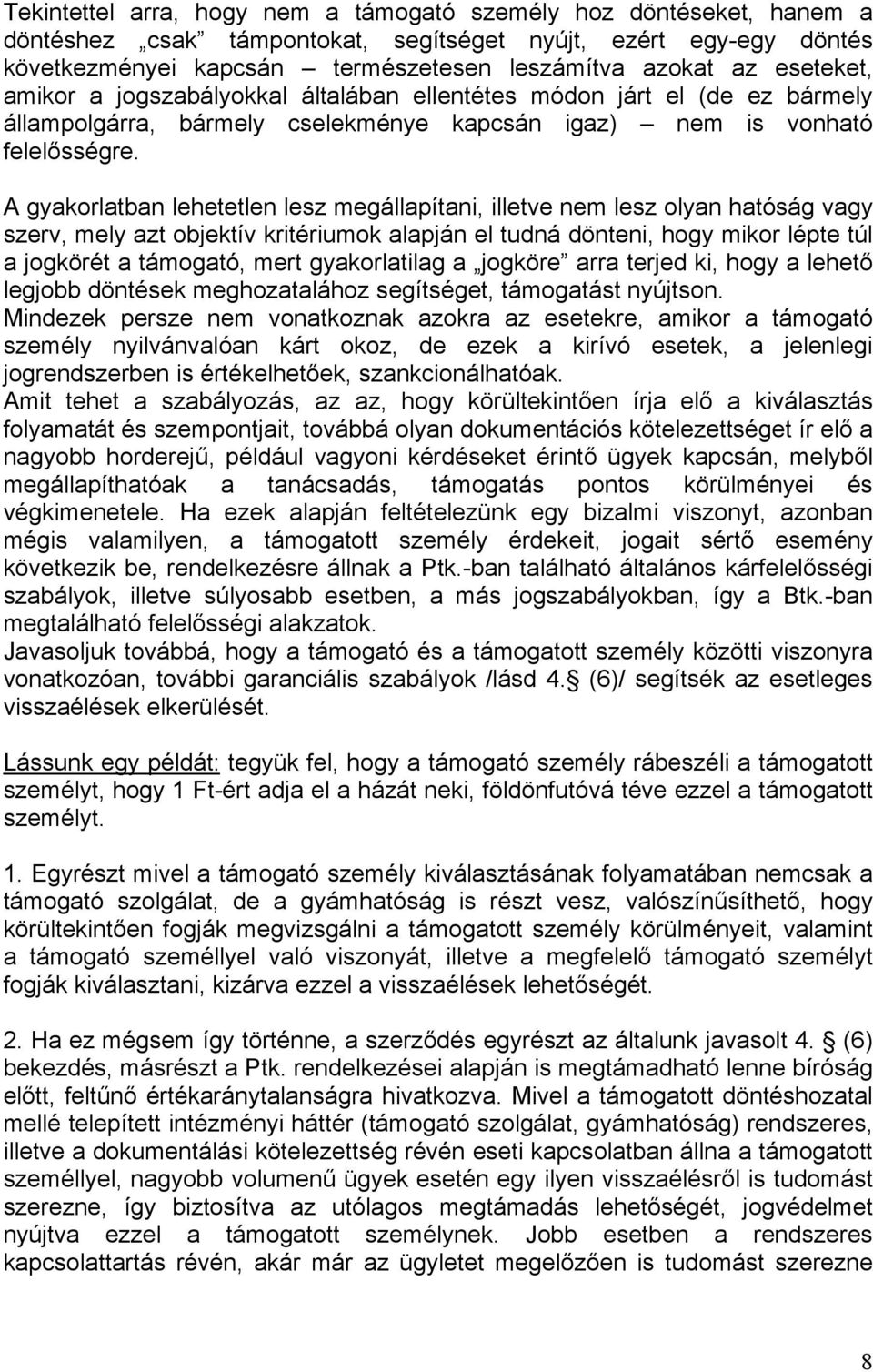 A gyakorlatban lehetetlen lesz megállapítani, illetve nem lesz olyan hatóság vagy szerv, mely azt objektív kritériumok alapján el tudná dönteni, hogy mikor lépte túl a jogkörét a támogató, mert