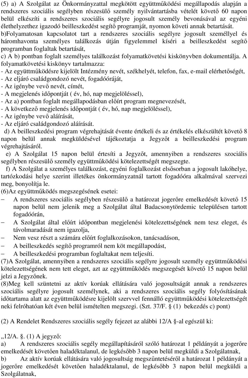 b)folyamatosan kapcsolatot tart a rendszeres szociális segélyre jogosult személlyel és háromhavonta személyes találkozás útján figyelemmel kíséri a beilleszkedést segítő programban foglaltak