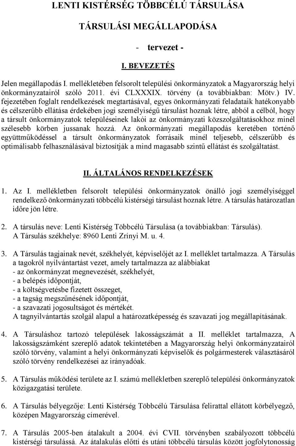 fejezetében foglalt rendelkezések megtartásával, egyes önkormányzati feladataik hatékonyabb és célszerűbb ellátása érdekében jogi személyiségű társulást hoznak létre, abból a célból, hogy a társult