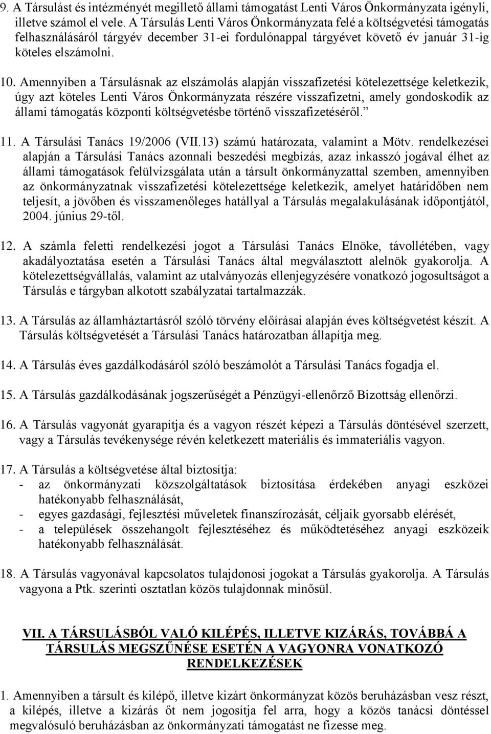 Amennyiben a Társulásnak az elszámolás alapján visszafizetési kötelezettsége keletkezik, úgy azt köteles Lenti Város Önkormányzata részére visszafizetni, amely gondoskodik az állami támogatás