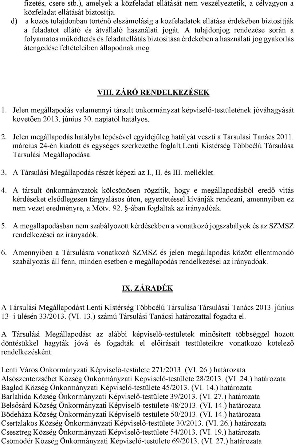 A tulajdonjog rendezése során a folyamatos működtetés és feladatellátás biztosítása érdekében a használati jog gyakorlás átengedése feltételeiben állapodnak meg. VIII. ZÁRÓ RENDELKEZÉSEK 1.