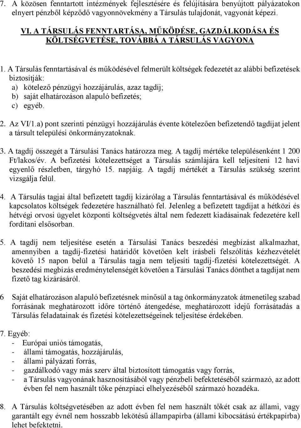 A Társulás fenntartásával és működésével felmerült költségek fedezetét az alábbi befizetések biztosítják: a) kötelező pénzügyi hozzájárulás, azaz tagdíj; b) saját elhatározáson alapuló befizetés; c)