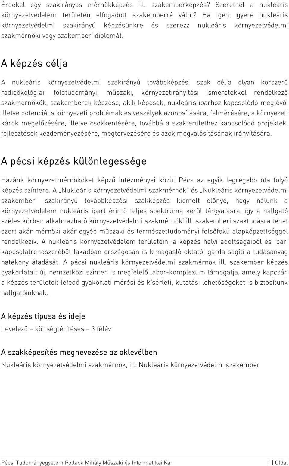 A képzés célja A nukleáris környezetvédelmi szakirányú továbbképzési szak célja olyan korszerű radioökológiai, földtudományi, műszaki, környezetirányítási ismeretekkel rendelkező szakmérnökök,