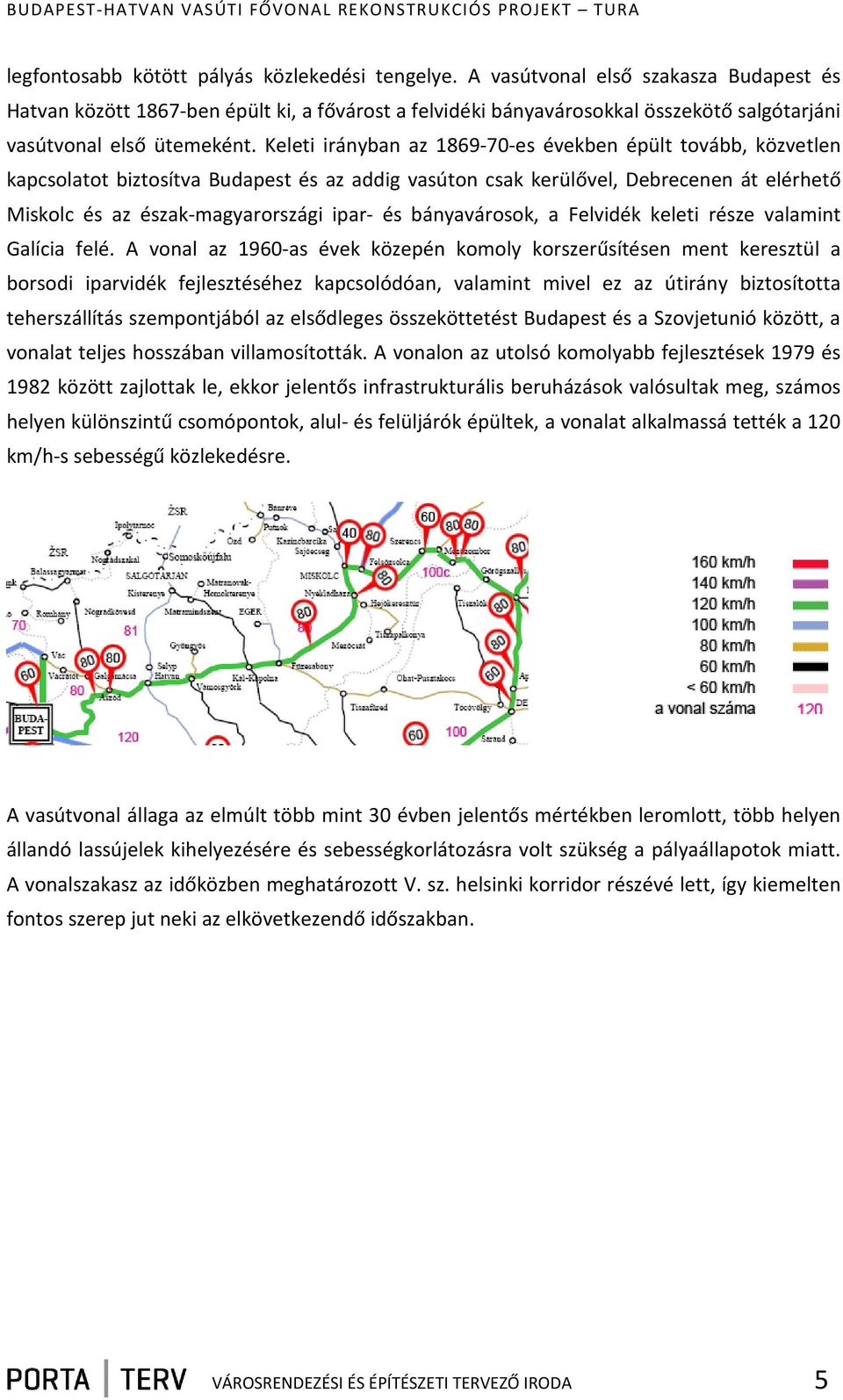 Keleti irányban az 1869-70-es években épült tovább, közvetlen kapcsolatot biztosítva Budapest és az addig vasúton csak kerülővel, Debrecenen át elérhető Miskolc és az észak-magyarországi ipar- és