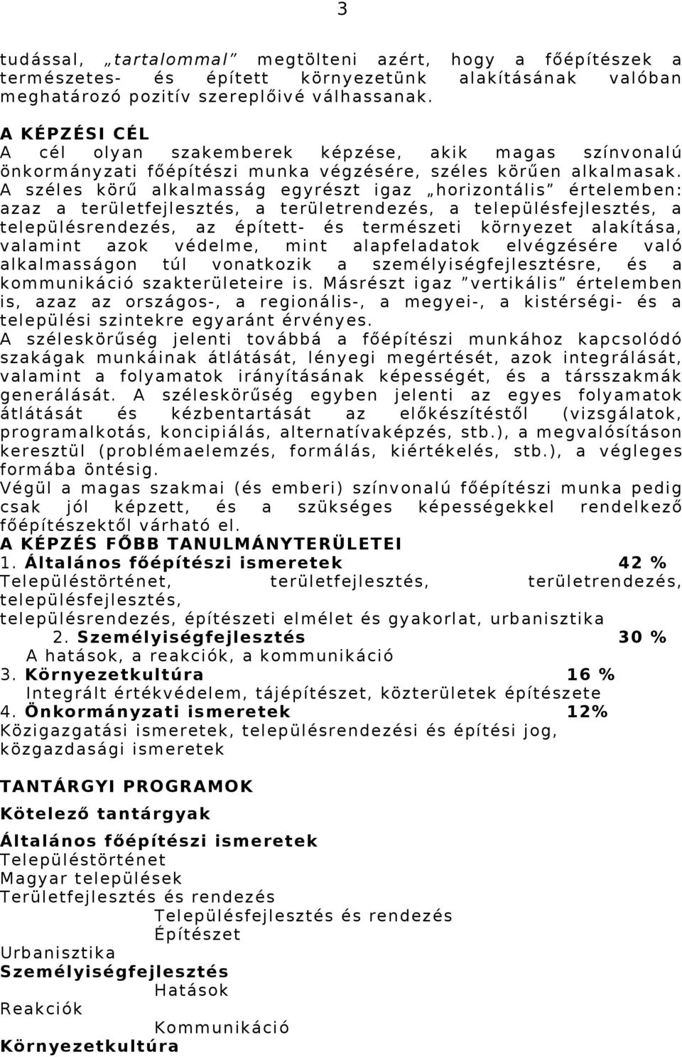 A széles körű alkalmasság egyrészt igaz horizontális értelemben: azaz a területfejlesztés, a területrendezés, a településfejlesztés, a településrendezés, az épített- és természeti környezet