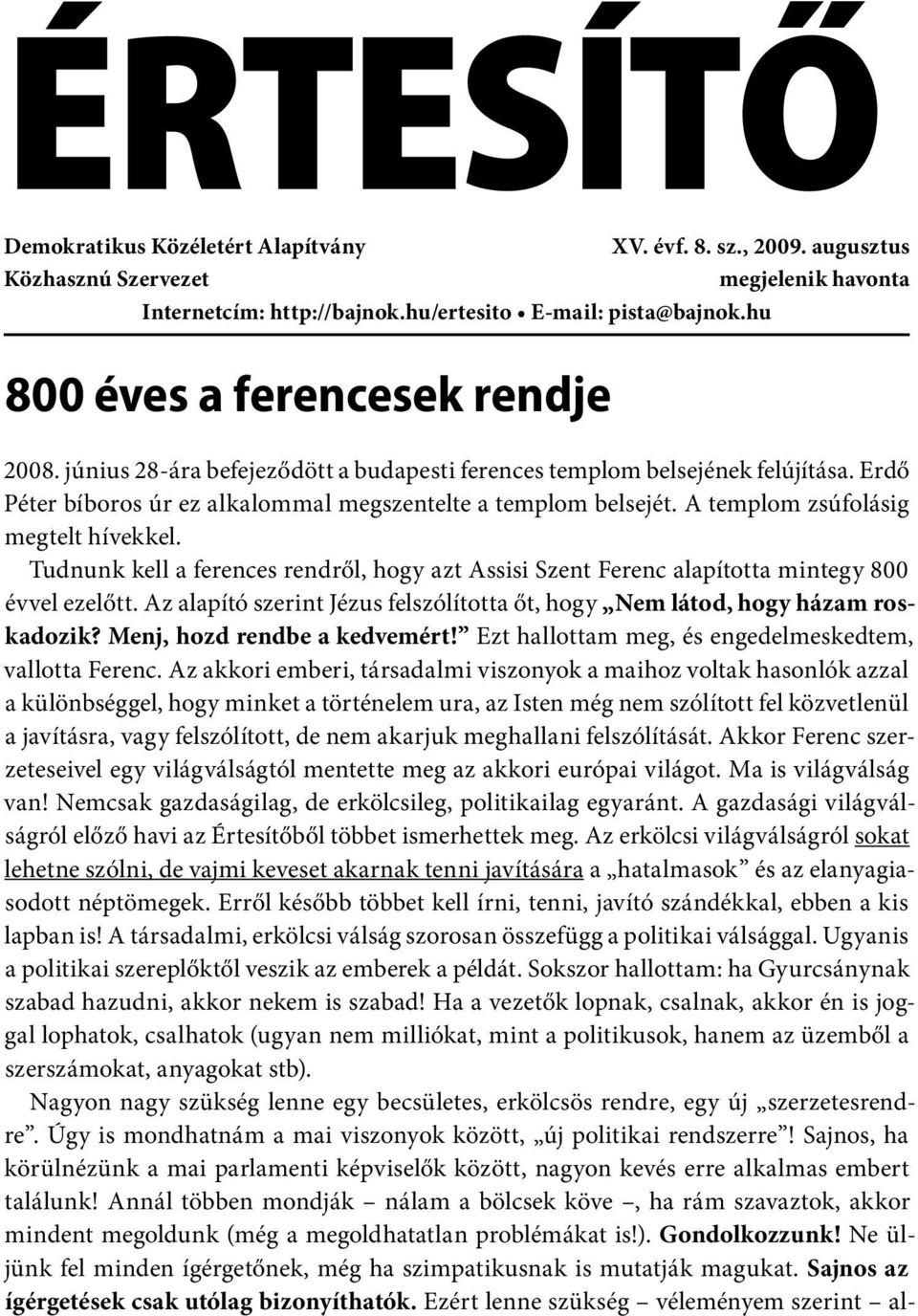 A templom zsúfolásig megtelt hívekkel. Tudnunk kell a ferences rendről, hogy azt Assisi Szent Ferenc alapította mintegy 800 évvel ezelőtt.