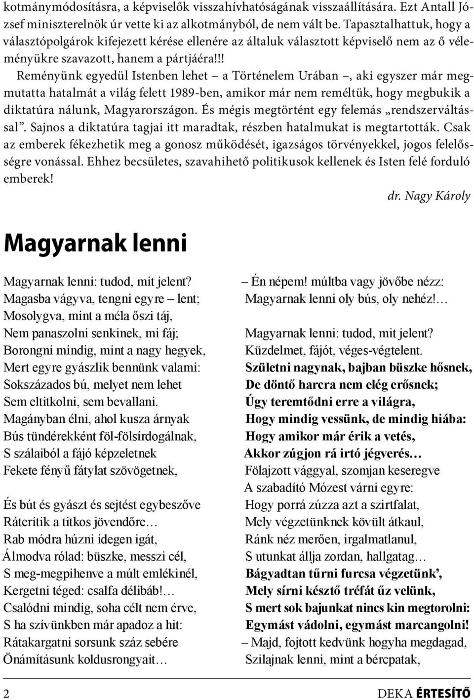!! Reményünk egyedül Istenben lehet a Történelem Urában, aki egyszer már megmutatta hatalmát a világ felett 1989-ben, amikor már nem reméltük, hogy megbukik a diktatúra nálunk, Magyarországon.