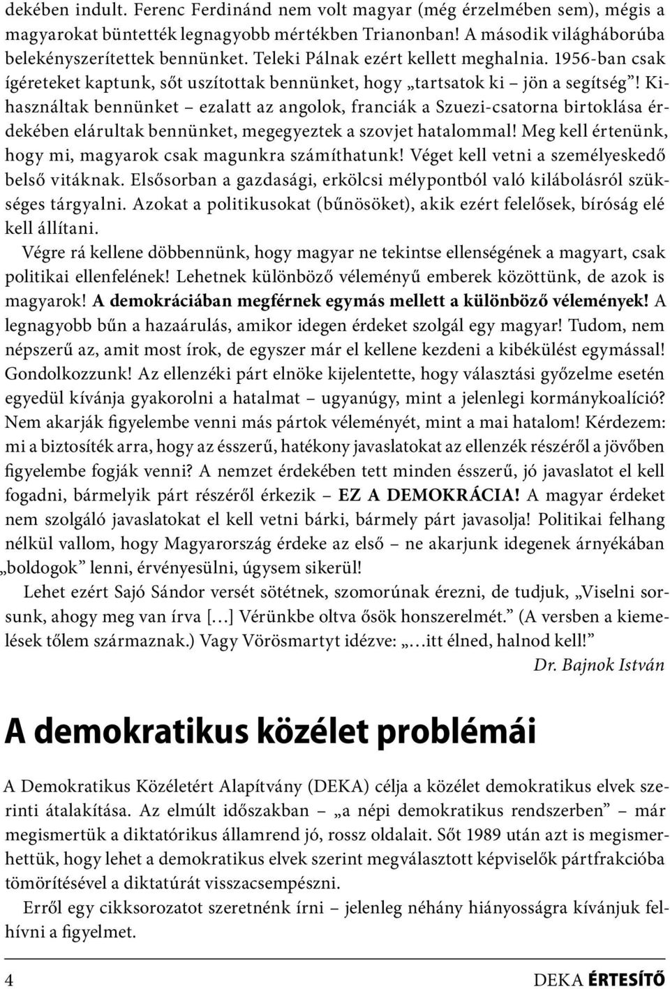 Kihasználtak bennünket ezalatt az angolok, franciák a Szuezi-csatorna birtoklása érdekében elárultak bennünket, megegyeztek a szovjet hatalommal!