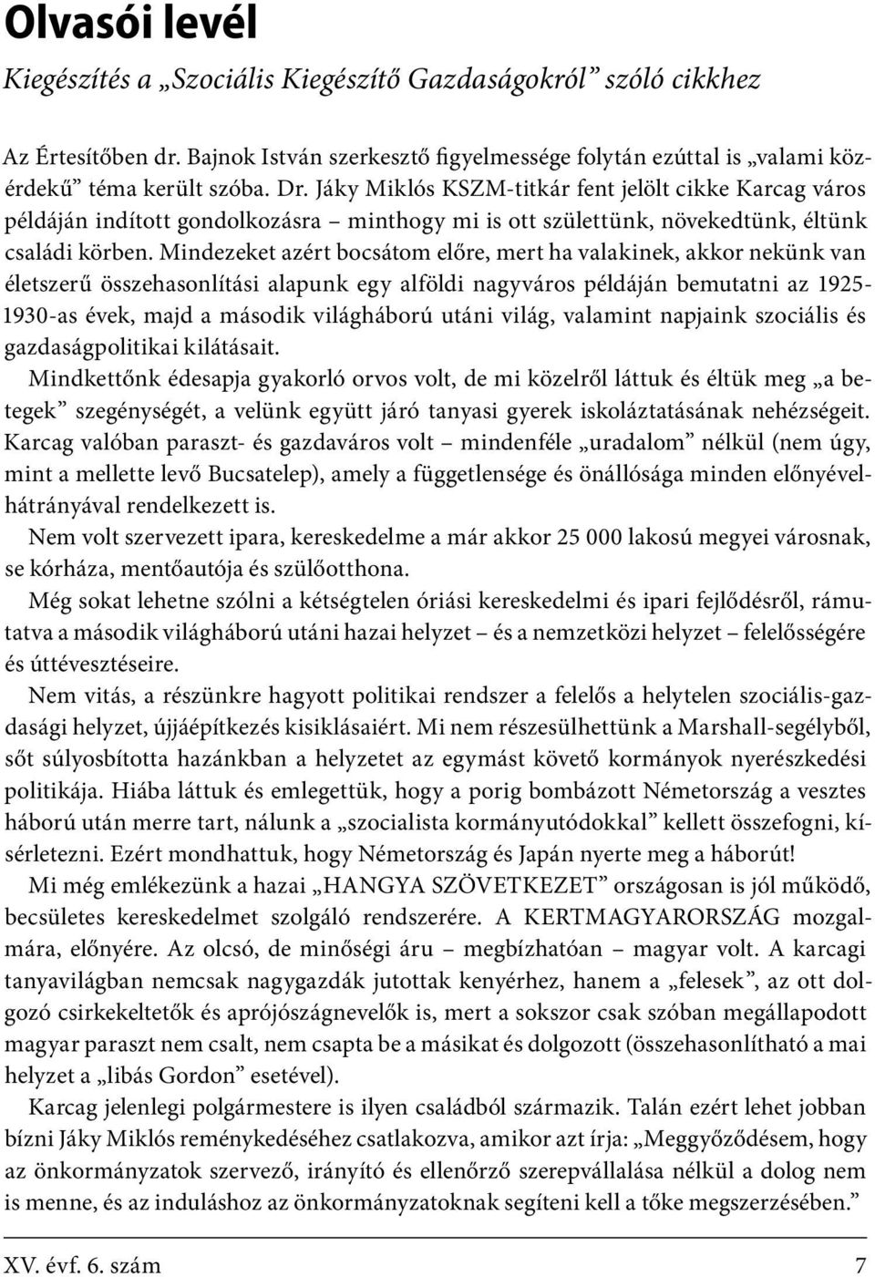 Mindezeket azért bocsátom előre, mert ha valakinek, akkor nekünk van életszerű összehasonlítási alapunk egy alföldi nagyváros példáján bemutatni az 1925-1930-as évek, majd a második világháború utáni