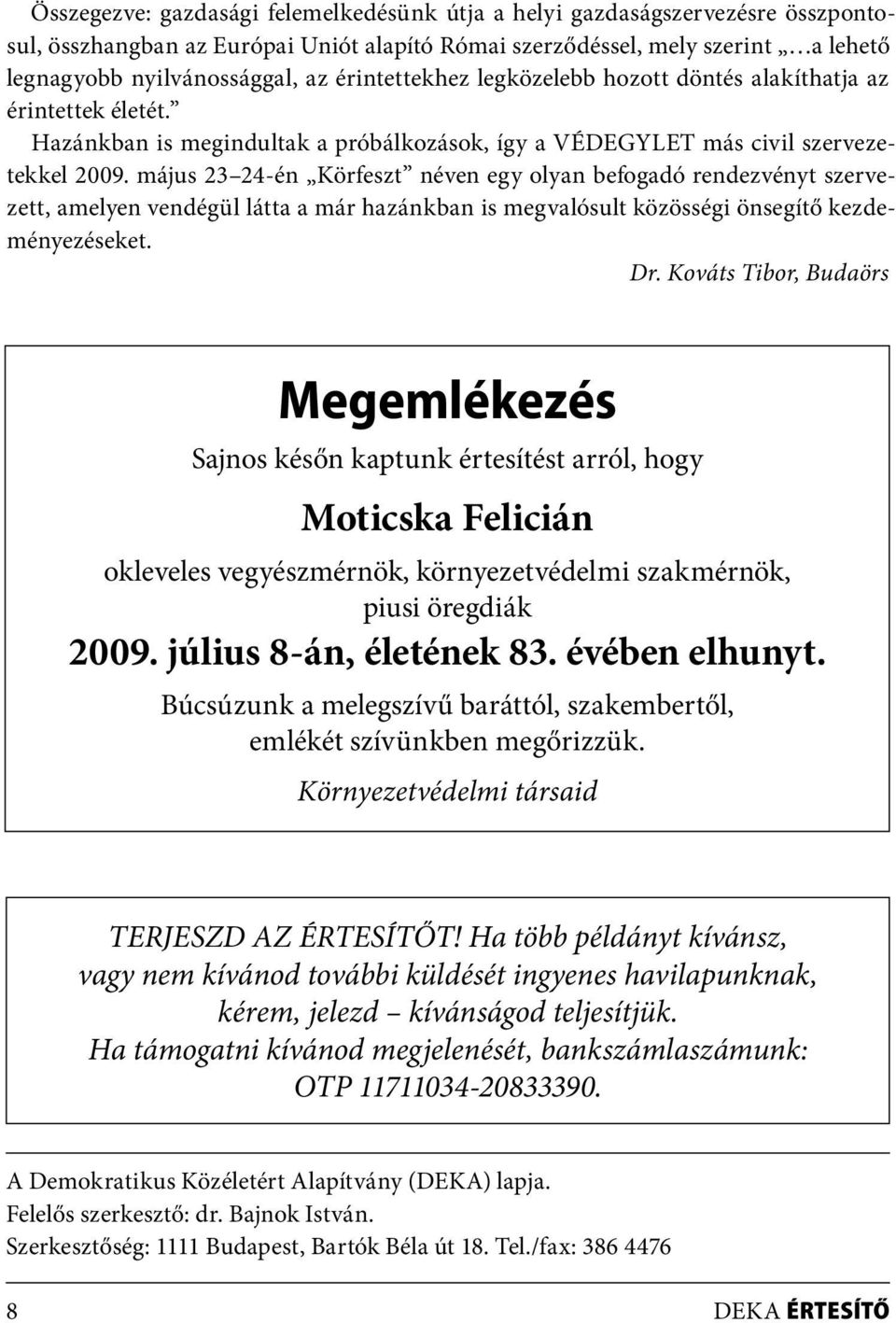 május 23 24-én Körfeszt néven egy olyan befogadó rendezvényt szervezett, amelyen vendégül látta a már hazánkban is megvalósult közösségi önsegítő kezdeményezéseket. Dr.