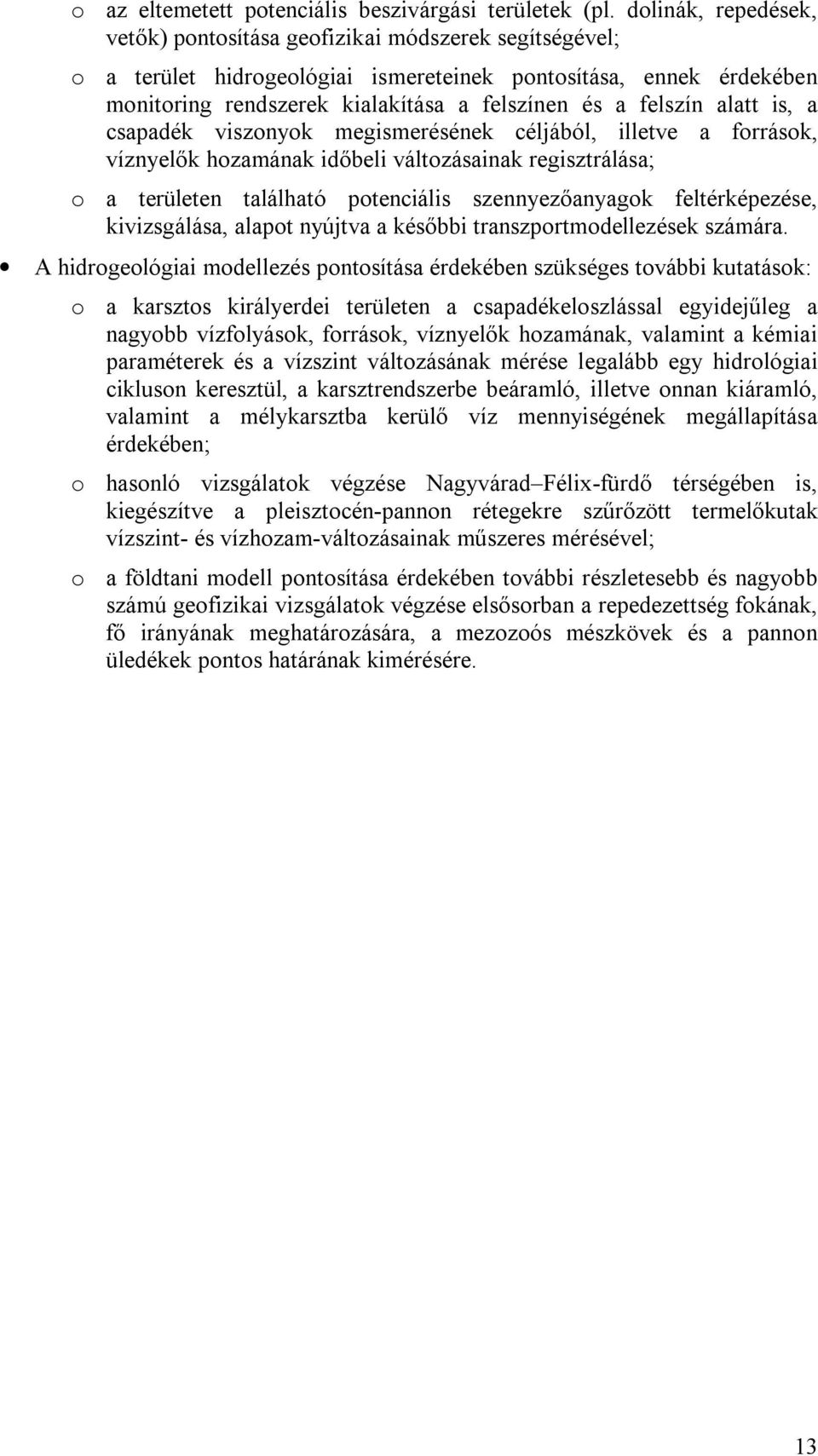 felszín alatt is, a csapadék viszonyok megismerésének céljából, illetve a források, víznyelők hozamának időbeli változásainak regisztrálása; o a területen található potenciális szennyezőanyagok