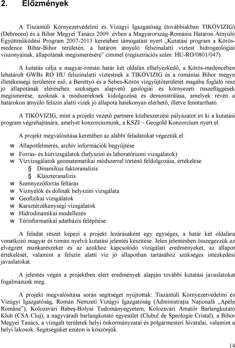 hidrogeológiai viszonyainak, állapotának megismerésére címmel (regisztrációs szám: HU-RO/0801/047).