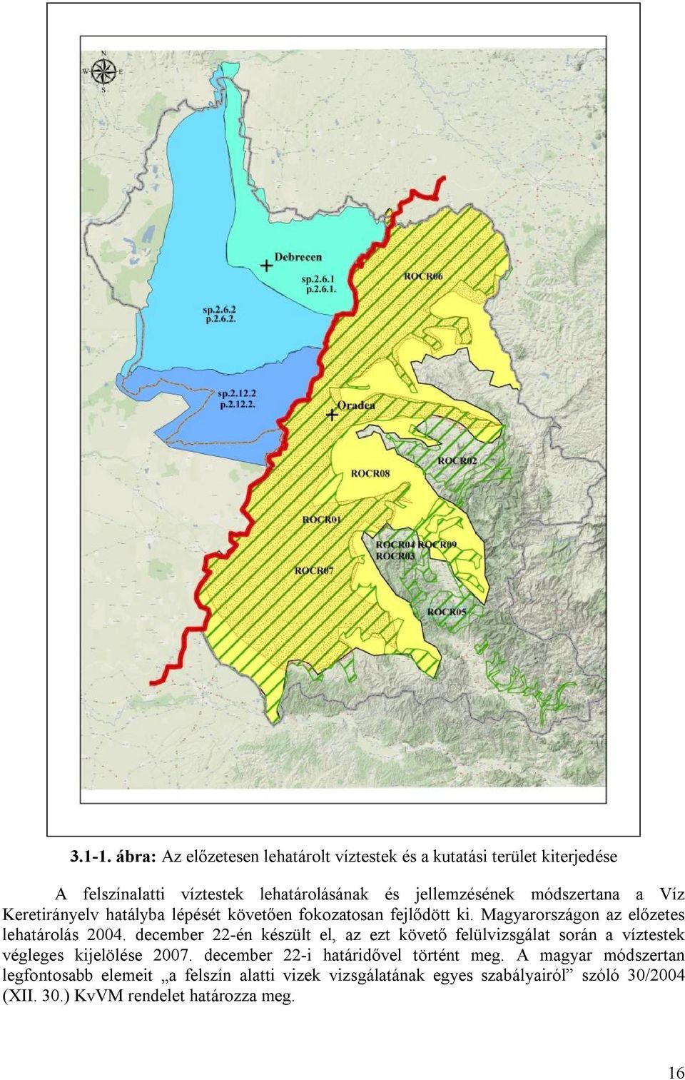 módszertana a Víz Keretirányelv hatályba lépését követően fokozatosan fejlődött ki. Magyarországon az előzetes lehatárolás 2004.