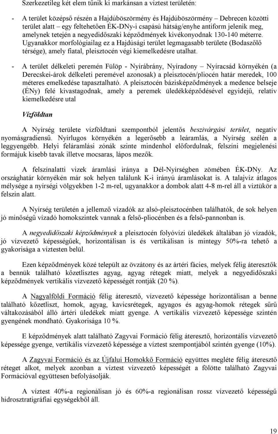 Ugyanakkor morfológiailag ez a Hajdúsági terület legmagasabb területe (Bodaszőlő térsége), amely fiatal, pleisztocén végi kiemelkedésre utalhat.