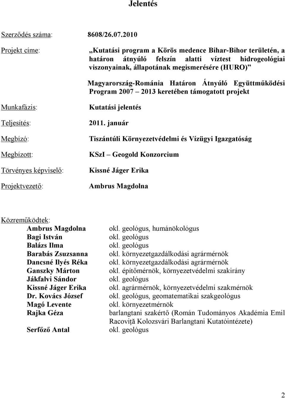 Határon Átnyúló Együttműködési Program 2007 2013 keretében támogatott projekt Munkafázis: Teljesítés: Megbízó: Megbízott: Törvényes képviselő: Projektvezető: Kutatási jelentés 2011.