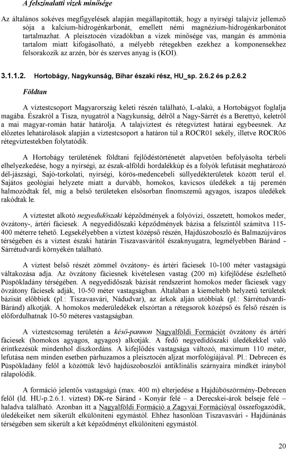 A pleisztocén vízadókban a vizek minősége vas, mangán és ammónia tartalom miatt kifogásolható, a mélyebb rétegekben ezekhez a komponensekhez felsorakozik az arzén, bór és szerves anyag is (KOI). 3.1.