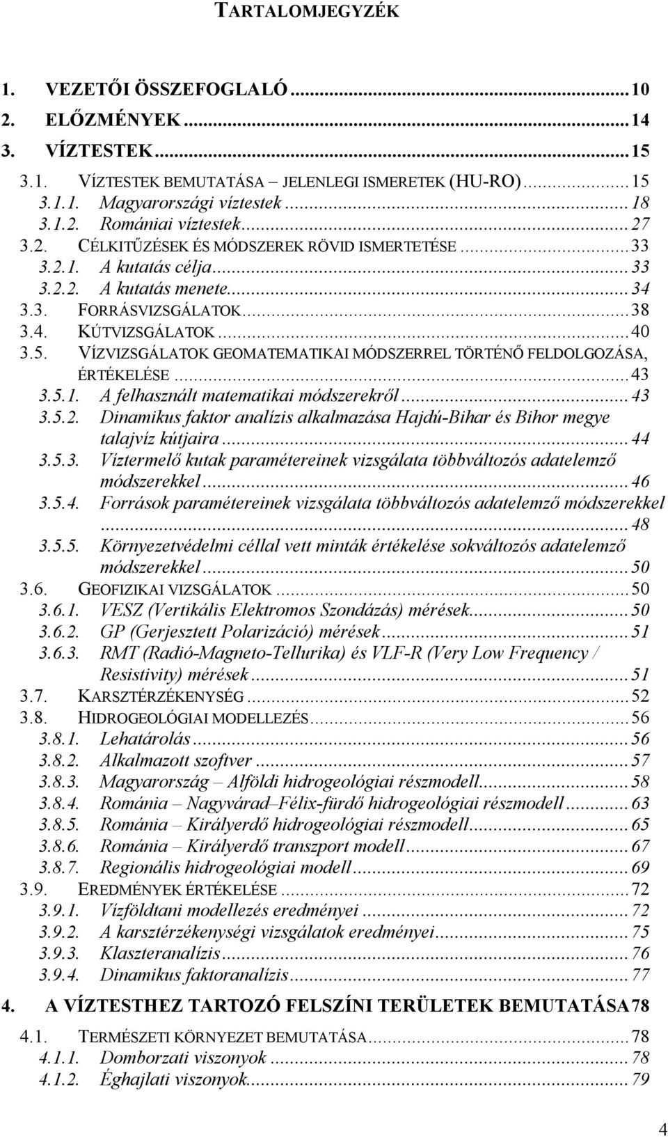 VÍZVIZSGÁLATOK GEOMATEMATIKAI MÓDSZERREL TÖRTÉNŐ FELDOLGOZÁSA, ÉRTÉKELÉSE...43 3.5.1. A felhasznált matematikai módszerekről...43 3.5.2.