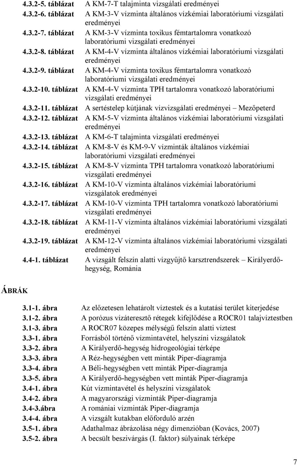 táblázat A KM-4-V vízminta toxikus fémtartalomra vonatkozó laboratóriumi vizsgálati eredményei 4.3.2-10. táblázat A KM-4-V vízminta TPH tartalomra vonatkozó laboratóriumi vizsgálati eredményei 4.3.2-11.