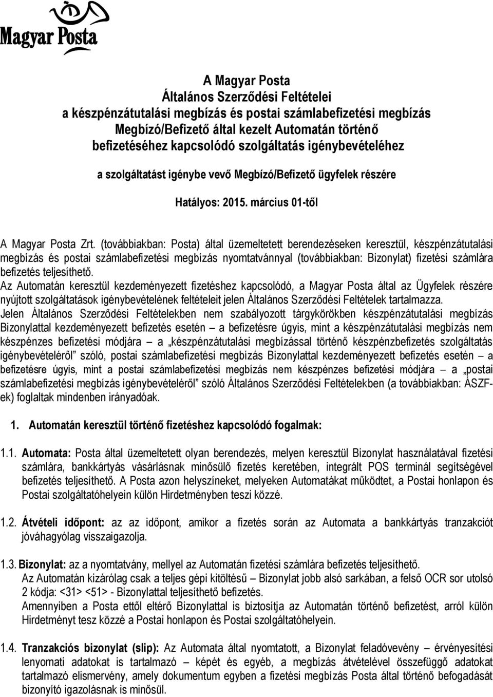 (továbbiakban: Posta) által üzemeltetett berendezéseken keresztül, készpénzátutalási megbízás és postai számlabefizetési megbízás nyomtatvánnyal (továbbiakban: Bizonylat) fizetési számlára befizetés