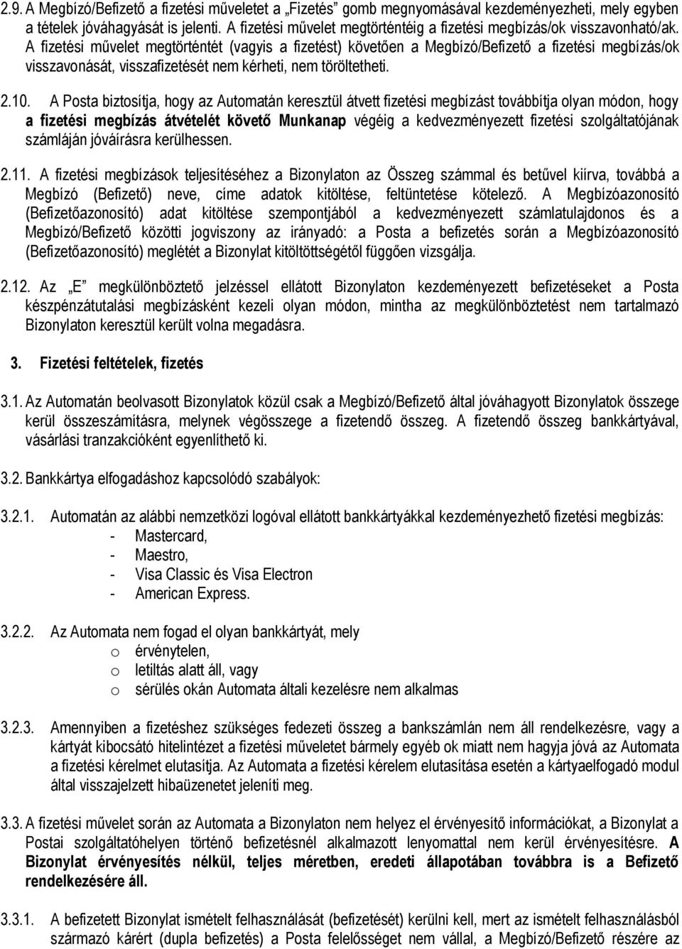 A fizetési művelet megtörténtét (vagyis a fizetést) követően a Megbízó/Befizető a fizetési megbízás/ok visszavonását, visszafizetését nem kérheti, nem töröltetheti. 2.10.