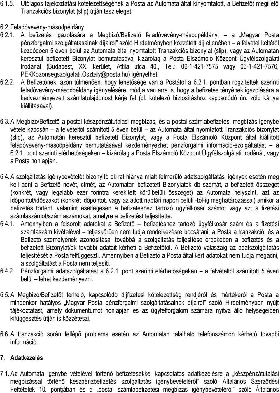 éven belül az Automata által nyomtatott Tranzakciós bizonylat (slip), vagy az Automatán keresztül befizetett Bizonylat bemutatásával kizárólag a Posta Elszámoló Központ Ügyfélszolgálati Irodánál