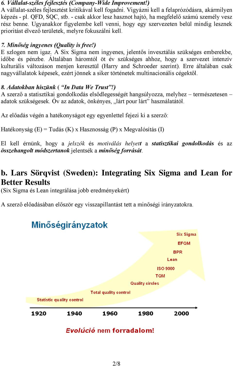 Ugyanakkor figyelembe kell venni, hogy egy szervezeten belül mindig lesznek prioritást élvező területek, melyre fokuszálni kell. 7. Minőség ingyenes (Quality is free!) E szlogen nem igaz.