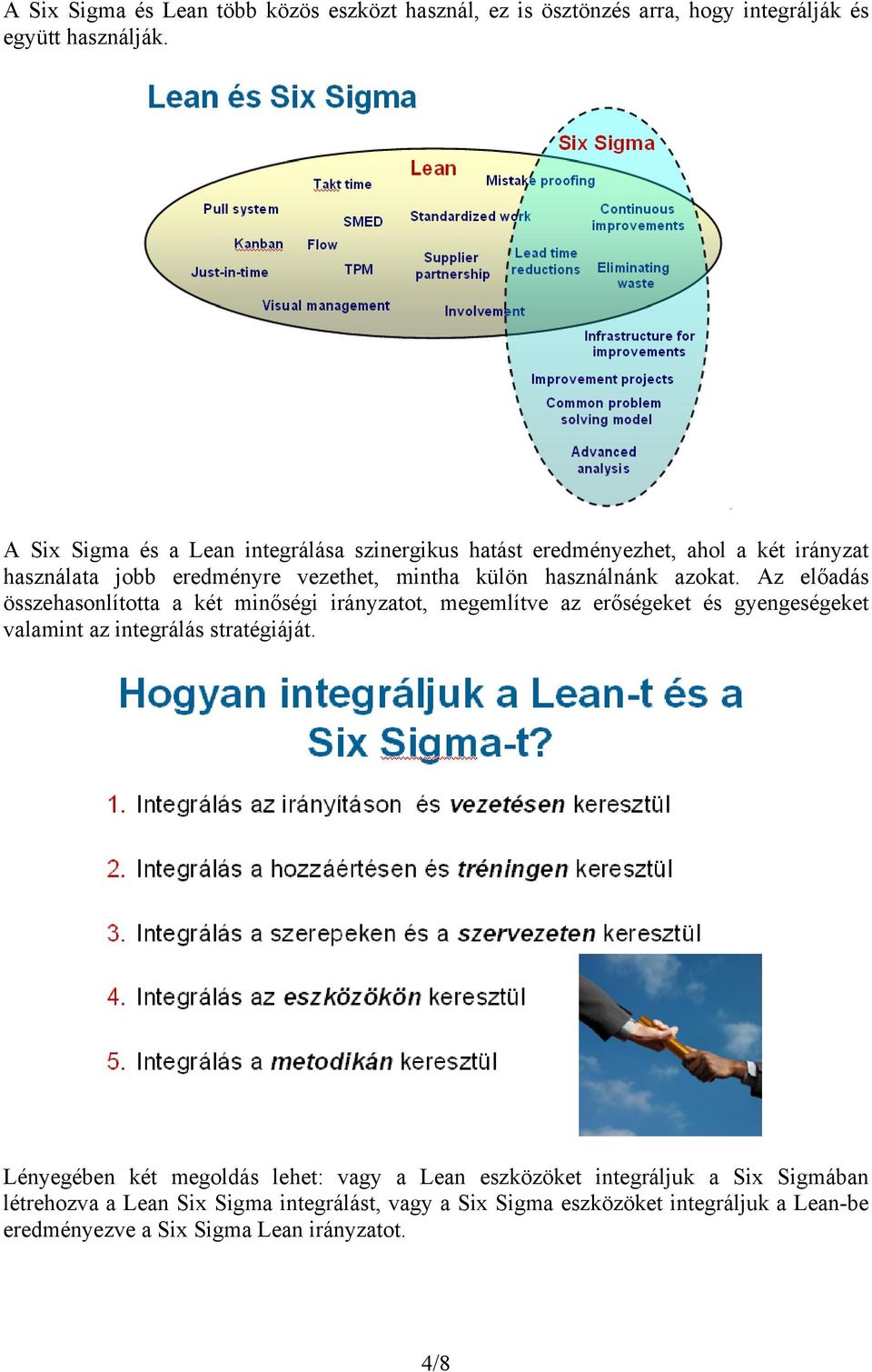 azokat. Az előadás összehasonlította a két minőségi irányzatot, megemlítve az erőségeket és gyengeségeket valamint az integrálás stratégiáját.