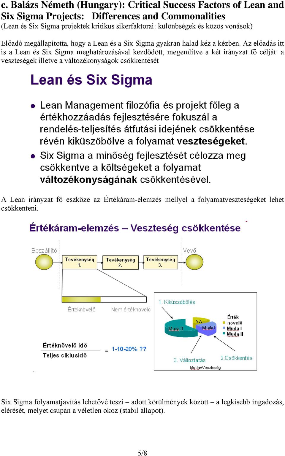 Az előadás itt is a Lean és Six Sigma meghatározásával kezdődött, megemlítve a két irányzat fő célját: a veszteségek illetve a változékonyságok csökkentését A Lean