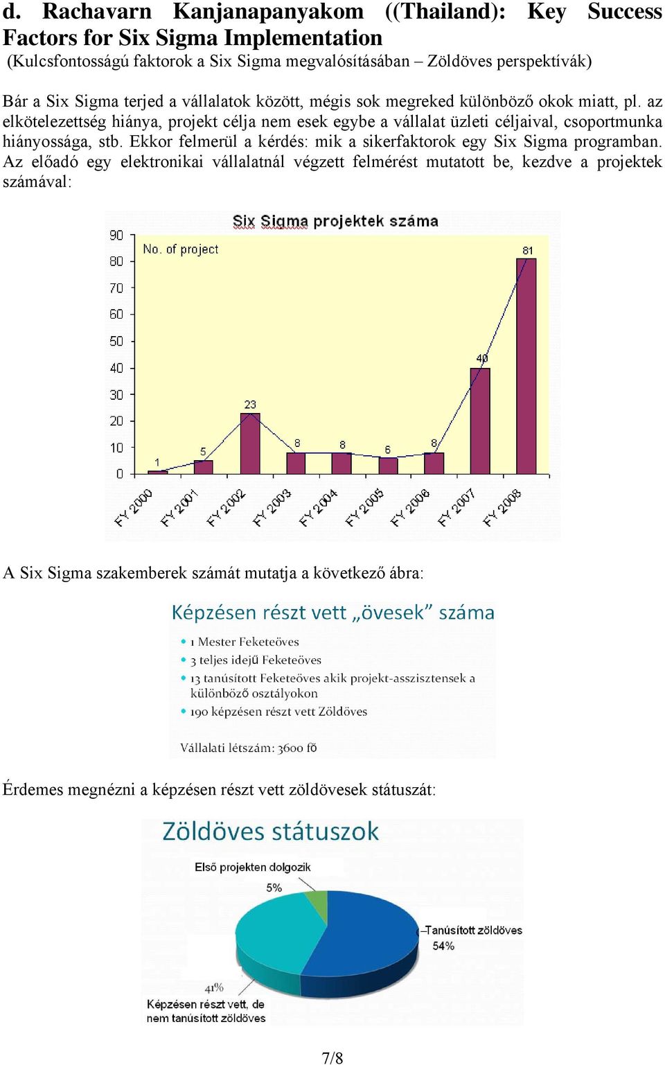 az elkötelezettség hiánya, projekt célja nem esek egybe a vállalat üzleti céljaival, csoportmunka hiányossága, stb.