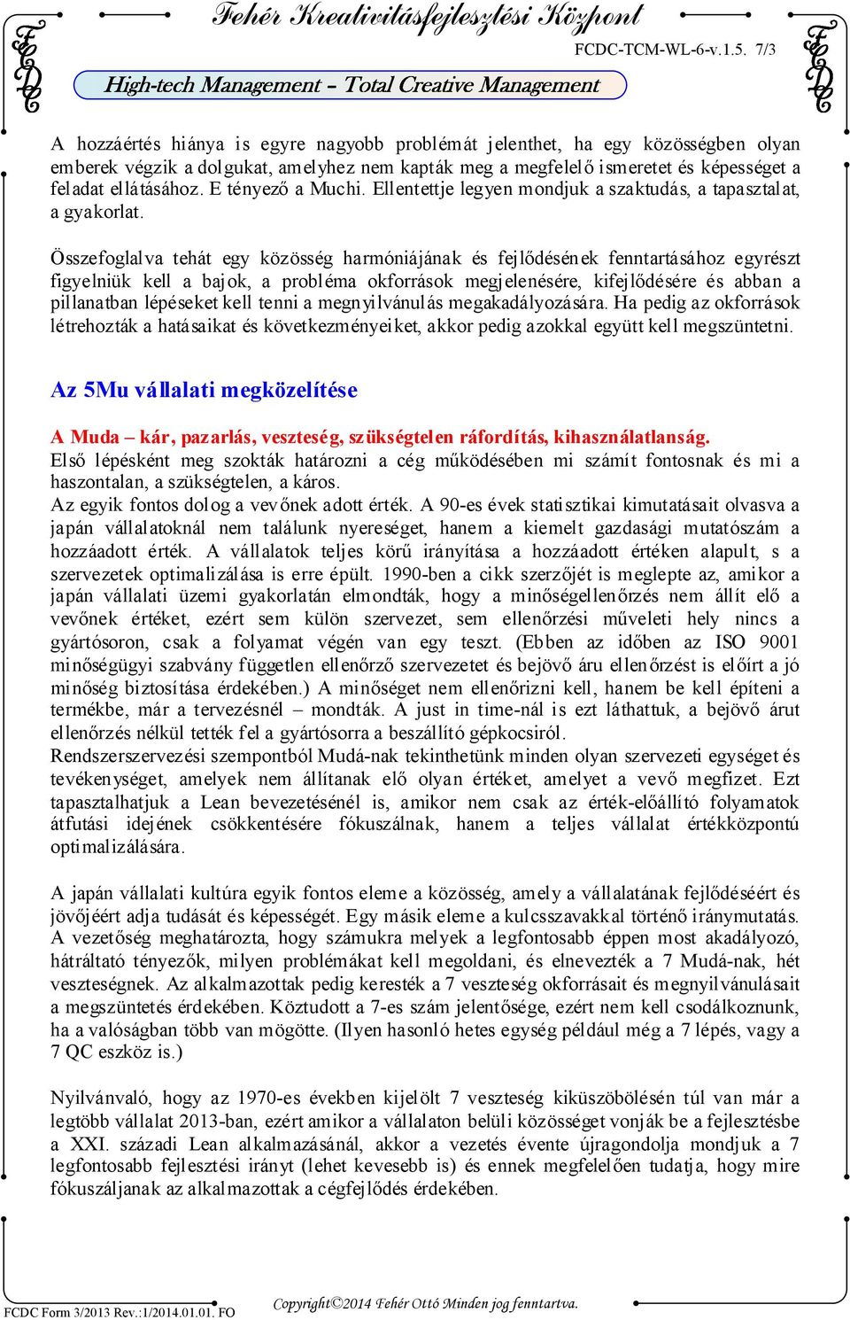 E tényező a Muchi. Ellentettje legyen mondjuk a szaktudás, a tapasztalat, a gyakorlat.