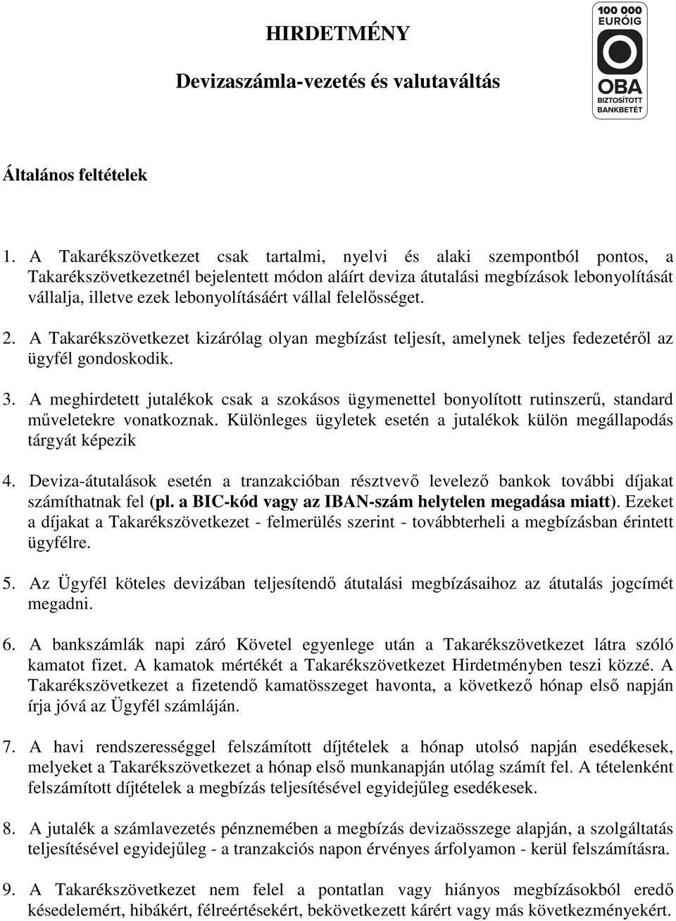 lebonyolításáért vállal felelősséget. 2. A Takarékszövetkezet kizárólag olyan megbízást teljesít, amelynek teljes fedezetéről az ügyfél gondoskodik. 3.