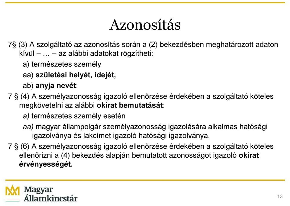 bemutatását: a) természetes személy esetén aa) magyar állampolgár személyazonosság igazolására alkalmas hatósági igazolványa és lakcímet igazoló hatósági