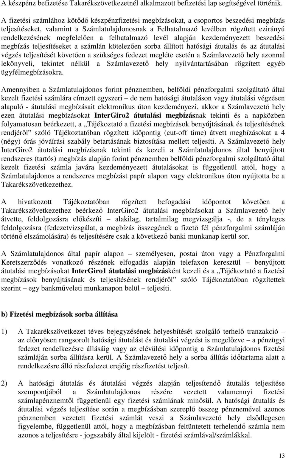 megfelelően a felhatalmazó levél alapján kezdeményezett beszedési megbízás teljesítéseket a számlán kötelezően sorba állított hatósági átutalás és az átutalási végzés teljesítését követően a