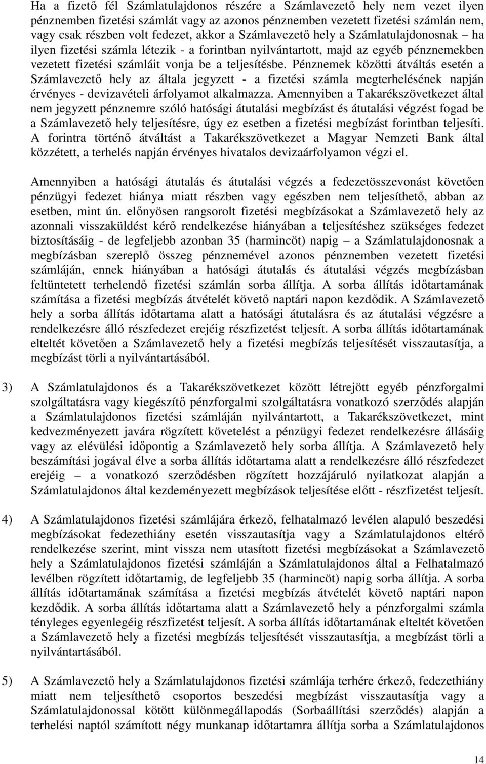 Pénznemek közötti átváltás esetén a Számlavezető hely az általa jegyzett - a fizetési számla megterhelésének napján érvényes - devizavételi árfolyamot alkalmazza.