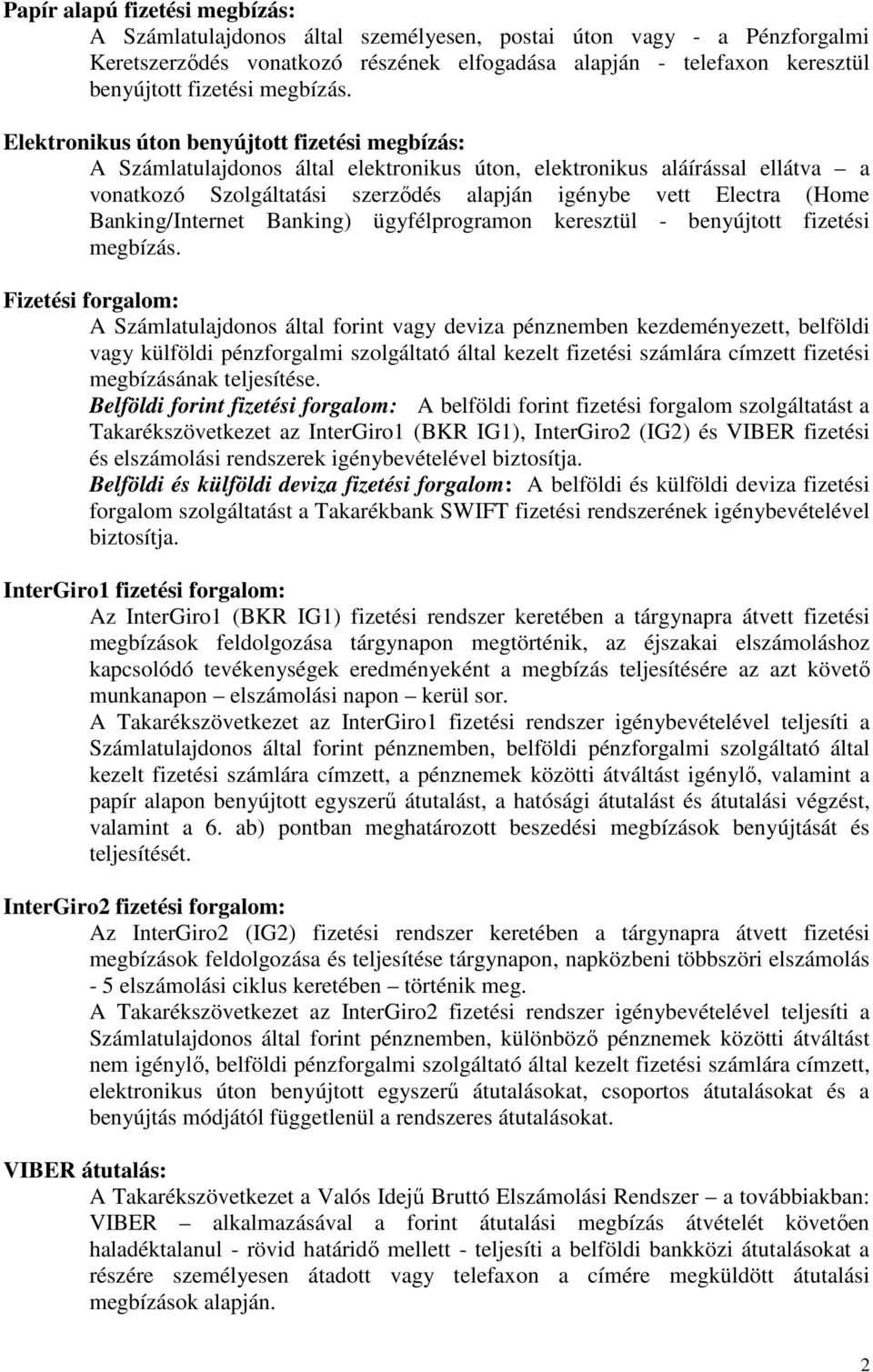 Elektronikus úton benyújtott fizetési megbízás: A Számlatulajdonos által elektronikus úton, elektronikus aláírással ellátva a vonatkozó Szolgáltatási szerződés alapján igénybe vett Electra (Home