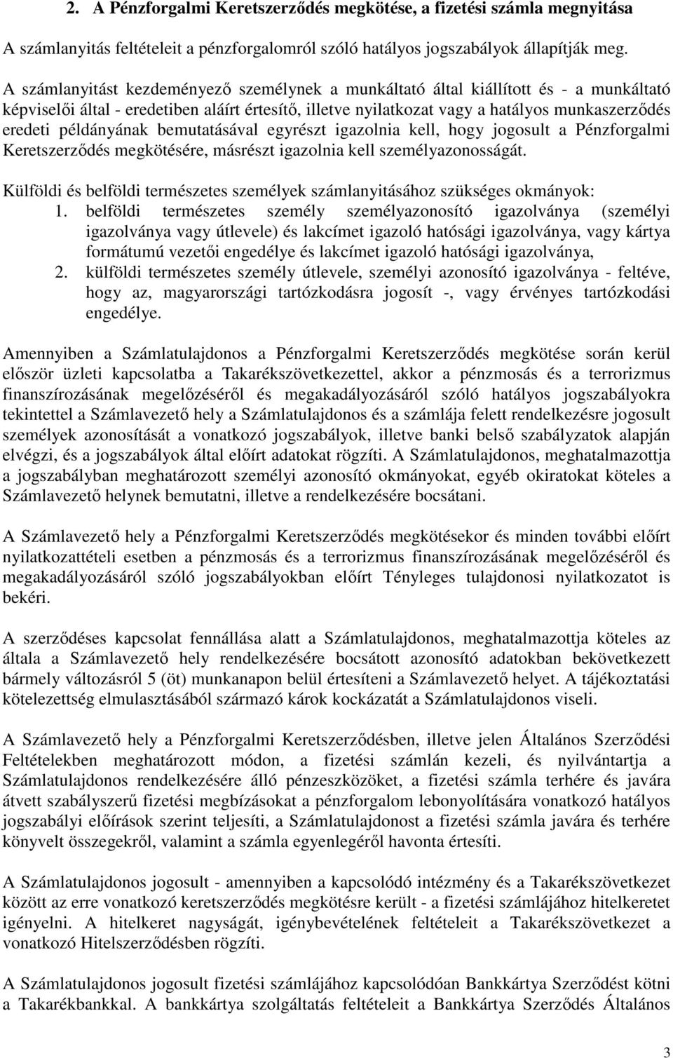 példányának bemutatásával egyrészt igazolnia kell, hogy jogosult a Pénzforgalmi Keretszerződés megkötésére, másrészt igazolnia kell személyazonosságát.