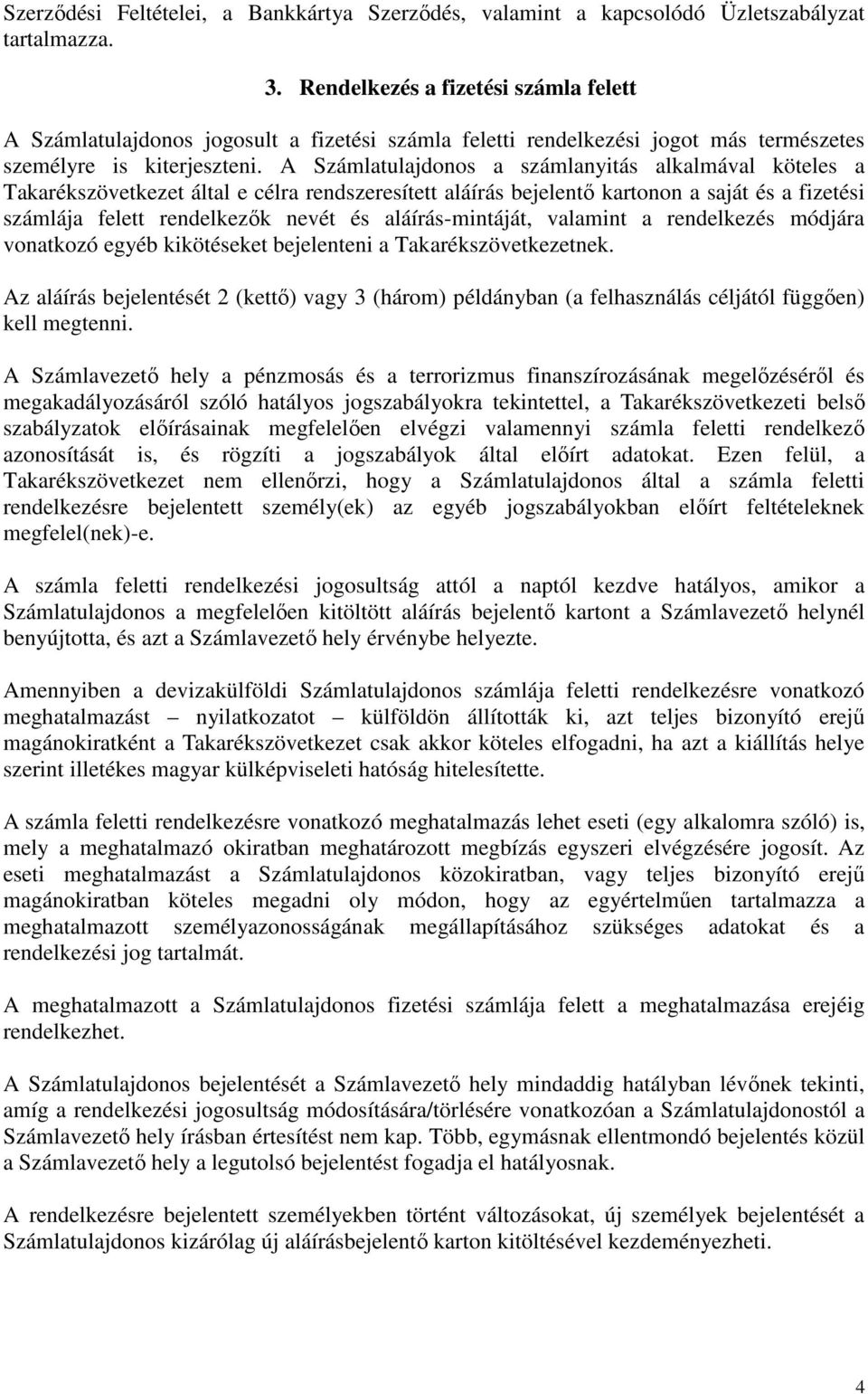 A Számlatulajdonos a számlanyitás alkalmával köteles a Takarékszövetkezet által e célra rendszeresített aláírás bejelentő kartonon a saját és a fizetési számlája felett rendelkezők nevét és