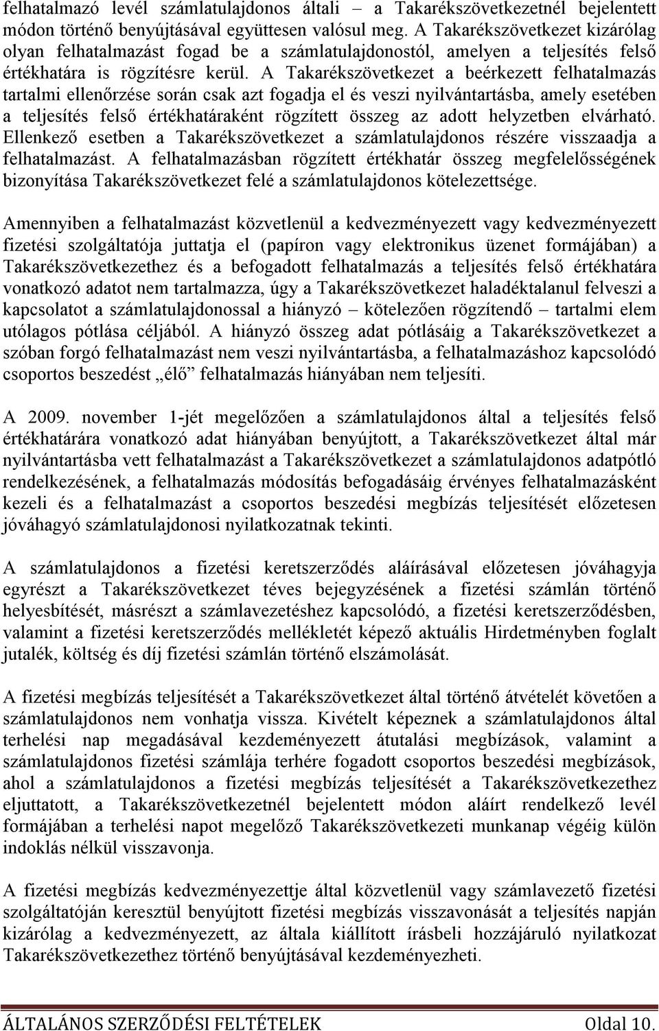 A Takarékszövetkezet a beérkezett felhatalmazás tartalmi ellenırzése során csak azt fogadja el és veszi nyilvántartásba, amely esetében a teljesítés felsı értékhatáraként rögzített összeg az adott