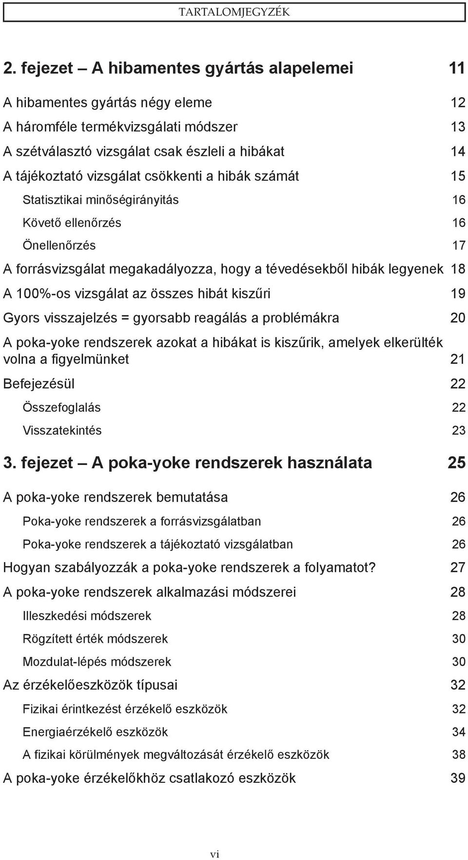 csökkenti a hibák számát 15 Statisztikai minőségirányitás 16 Követő ellenőrzés 16 Önellenőrzés 17 A forrásvizsgálat megakadályozza, hogy a tévedésekből hibák legyenek 18 A 100%-os vizsgálat az összes