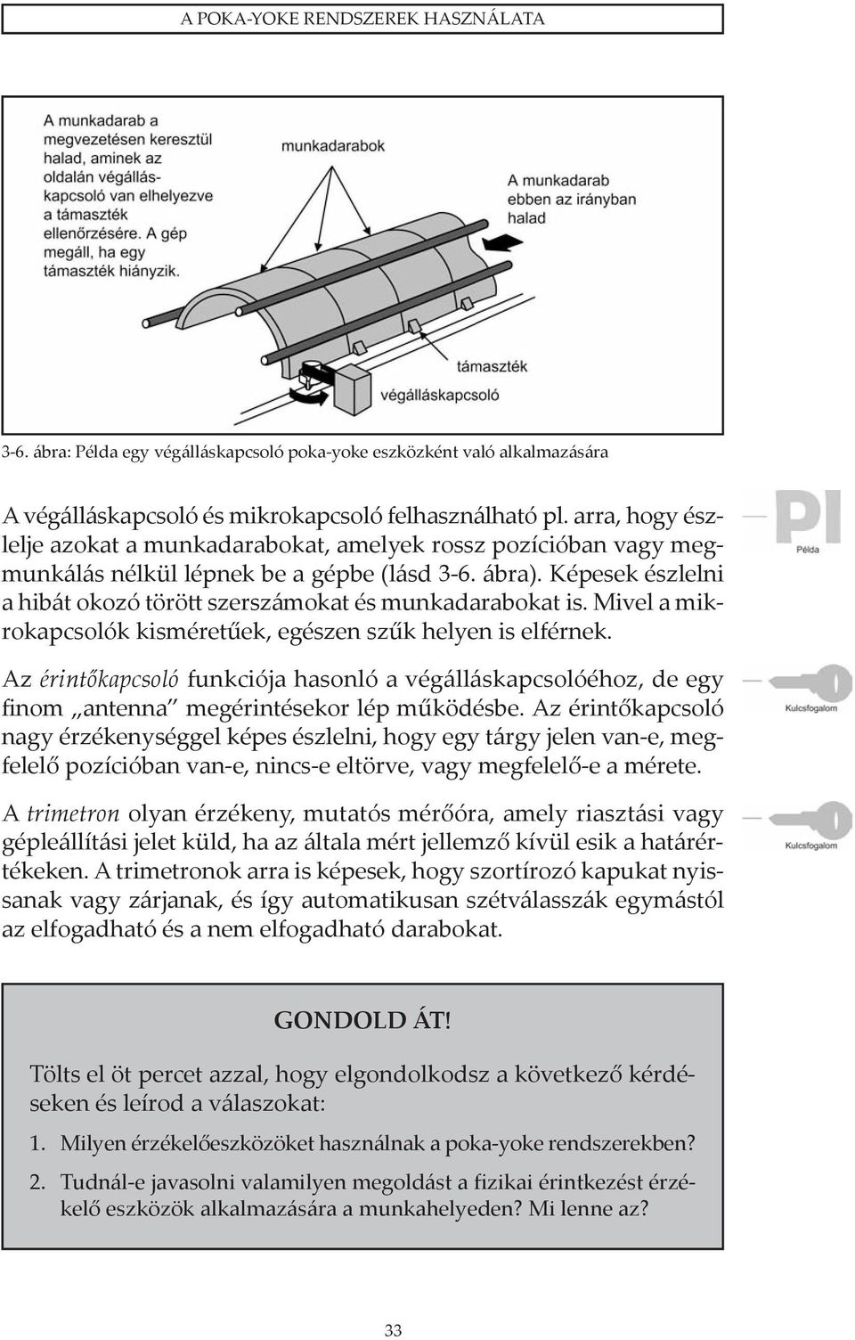 Képesek észlelni a hibát okozó törött szerszámokat és munkadarabokat is. Mivel a mikrokapcsolók kisméretűek, egészen szűk helyen is elférnek.