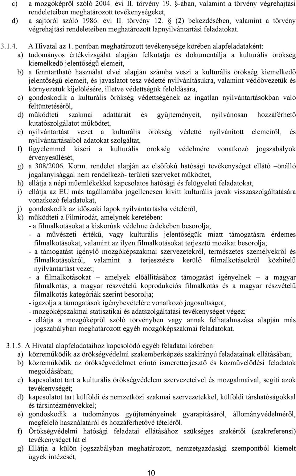pontban meghatározott tevékenysége körében alapfeladataként: a) tudományos értékvizsgálat alapján felkutatja és dokumentálja a kulturális örökség kiemelkedő jelentőségű elemeit, b) a fenntartható