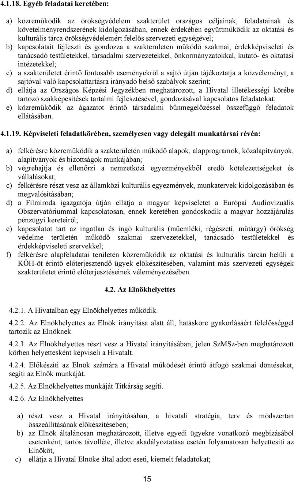 kulturális tárca örökségvédelemért felelős szervezeti egységével; b) kapcsolatait fejleszti és gondozza a szakterületen működő szakmai, érdekképviseleti és tanácsadó testületekkel, társadalmi
