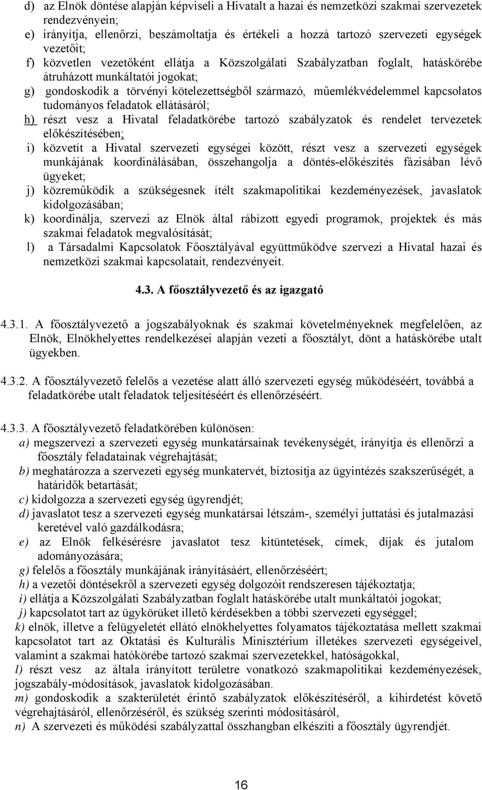 kapcsolatos tudományos feladatok ellátásáról; h) részt vesz a Hivatal feladatkörébe tartozó szabályzatok és rendelet tervezetek előkészítésében; i) közvetít a Hivatal szervezeti egységei között,