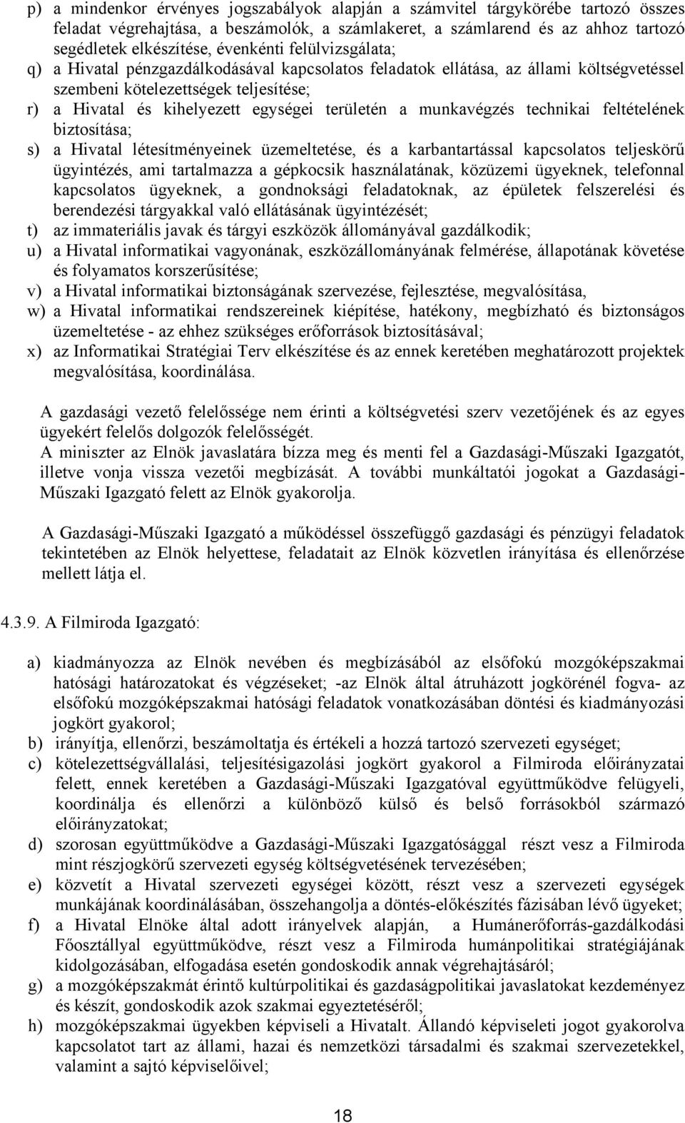 területén a munkavégzés technikai feltételének biztosítása; s) a Hivatal létesítményeinek üzemeltetése, és a karbantartással kapcsolatos teljeskörű ügyintézés, ami tartalmazza a gépkocsik