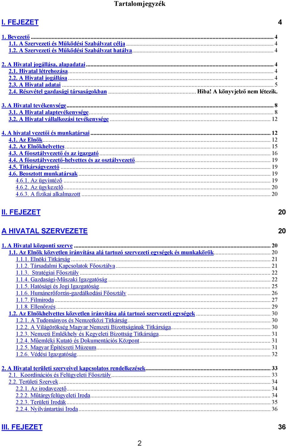 .. 8 3.2. A Hivatal vállalkozási tevékenysége... 12 4. A hivatal vezetői és munkatársai... 12 4.1. Az Elnök... 12 4.2. Az Elnökhelyettes... 15 4.3. A főosztályvezető és az igazgató... 16 4.4. A főosztályvezető-helyettes és az osztályvezető.
