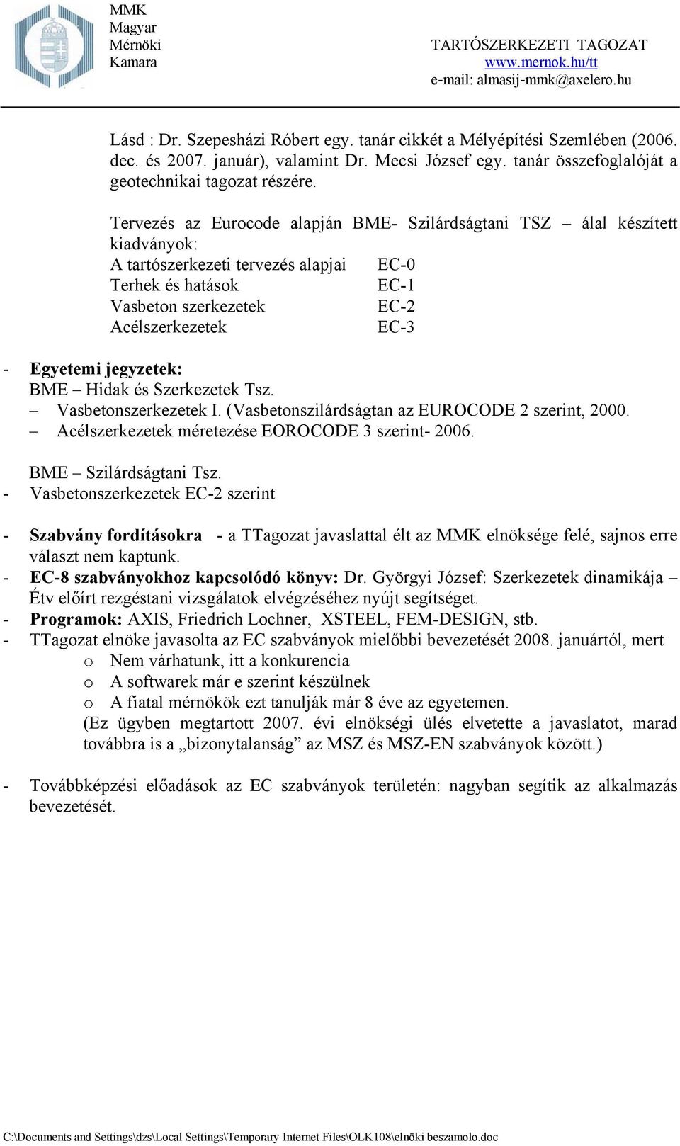 Egyetemi jegyzetek: BME Hidak és Szerkezetek Tsz. Vasbetonszerkezetek I. (Vasbetonszilárdságtan az EUROCODE 2 szerint, 2000. Acélszerkezetek méretezése EOROCODE 3 szerint- 2006.