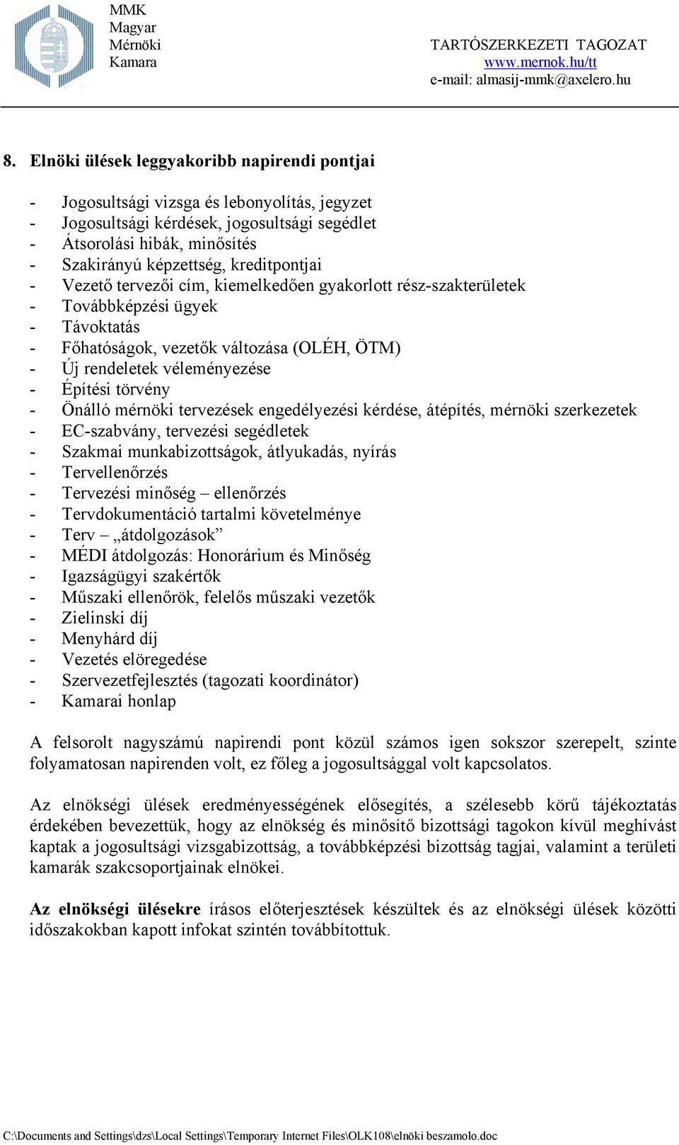 törvény - Önálló mérnöki tervezések engedélyezési kérdése, átépítés, mérnöki szerkezetek - EC-szabvány, tervezési segédletek - Szakmai munkabizottságok, átlyukadás, nyírás - Tervellenőrzés -