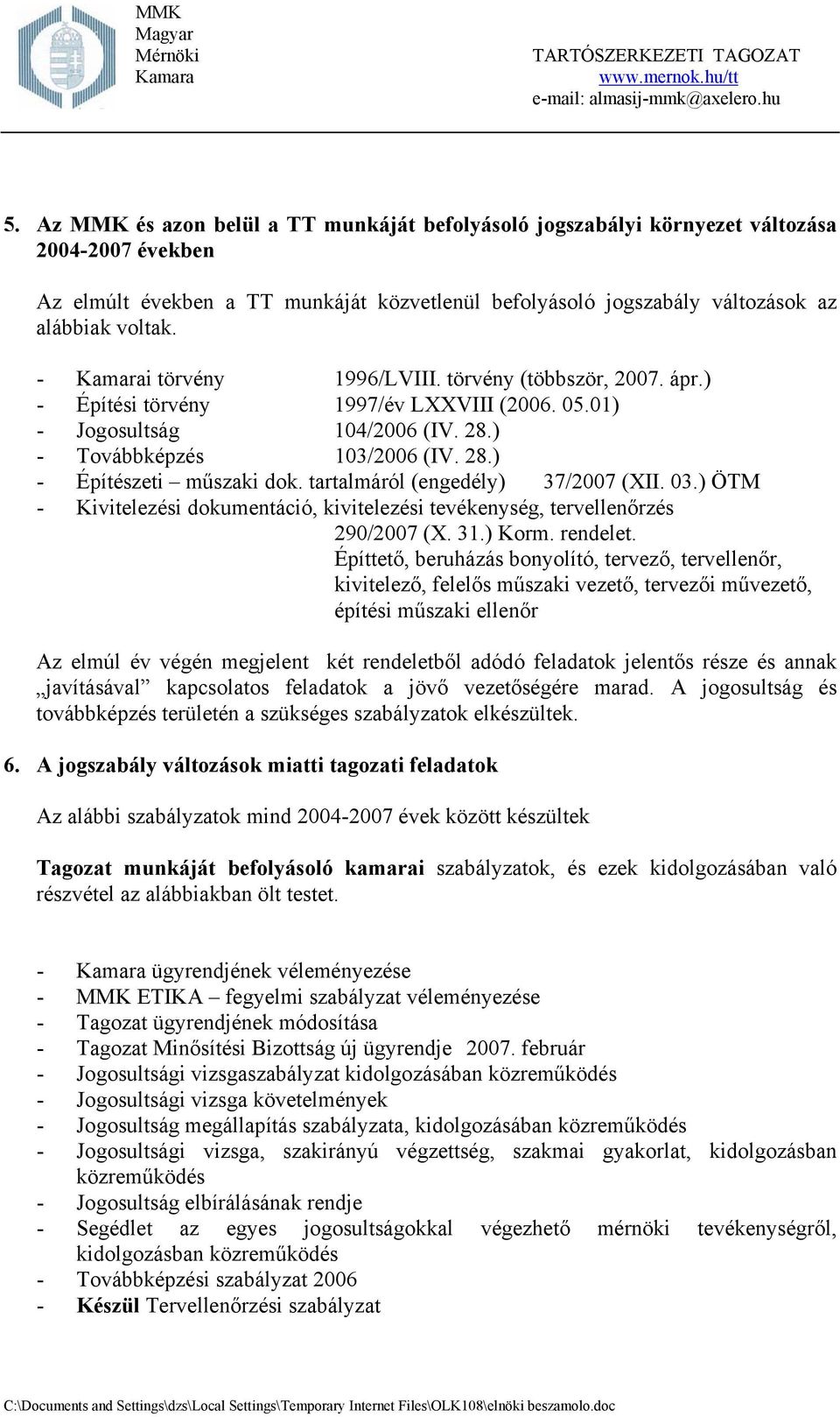 tartalmáról (engedély) 37/2007 (XII. 03.) ÖTM - Kivitelezési dokumentáció, kivitelezési tevékenység, tervellenőrzés 290/2007 (X. 31.) Korm. rendelet.