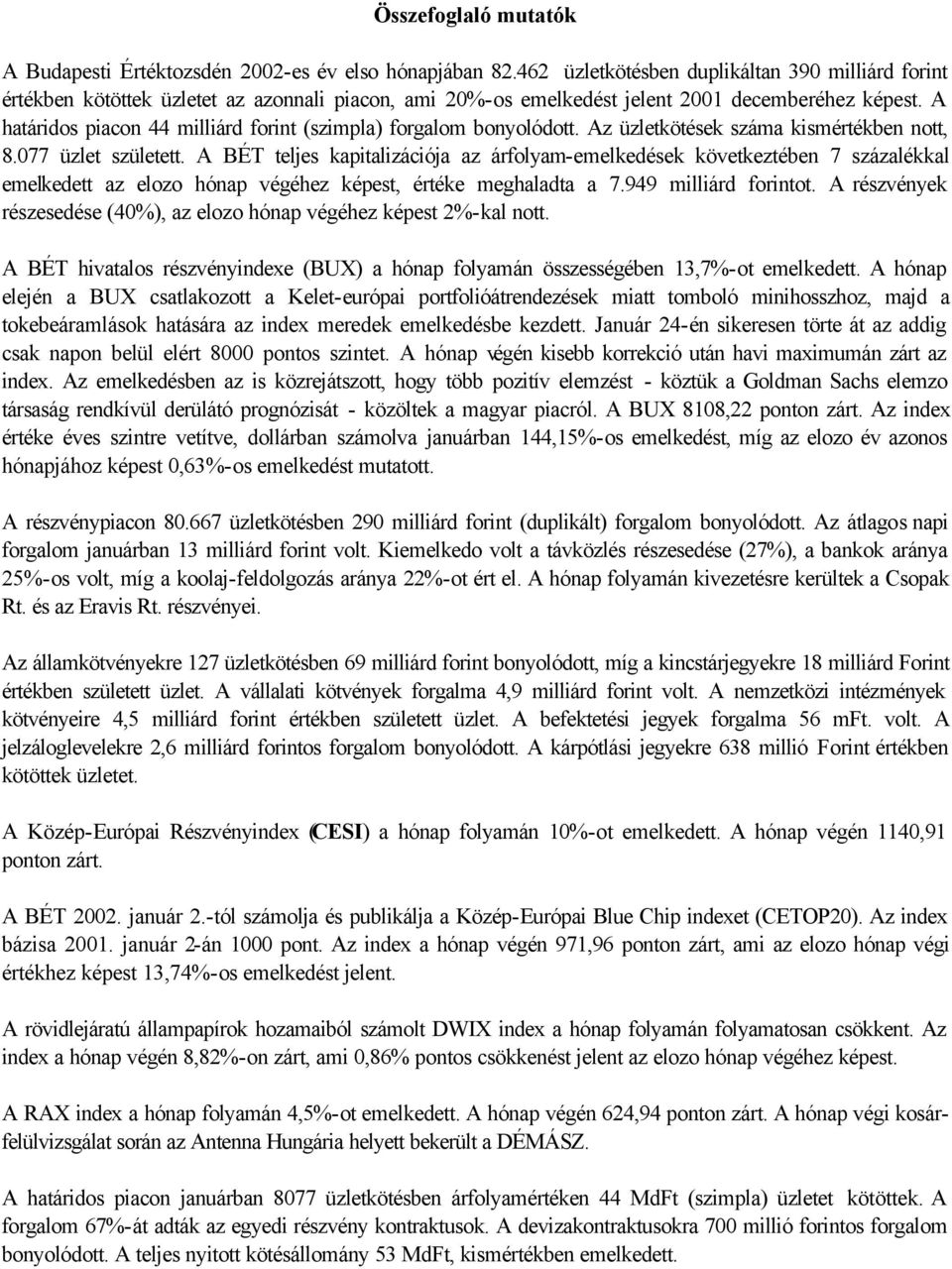 A határidos piacon 44 milliárd forint (szimpla) forgalom bonyolódott. Az üzletkötések száma kismértékben nott, 8.077 üzlet született.