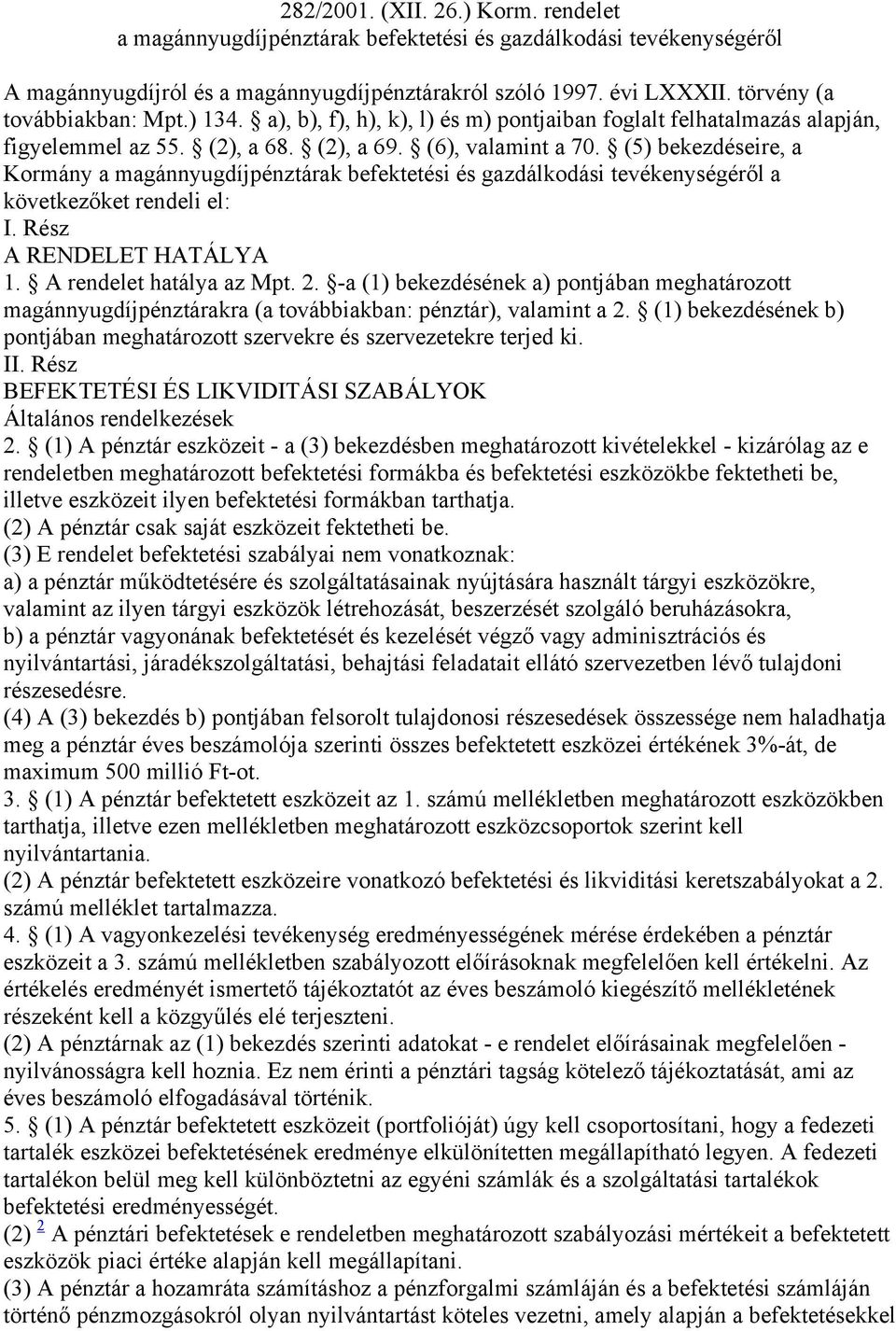 (5) bekezdéseire, a Kormány a magánnyugdíjpénztárak befektetési és gazdálkodási tevékenységéről a következőket rendeli el: I. Rész A RENDELET HATÁLYA 1. A rendelet hatálya az Mpt. 2.